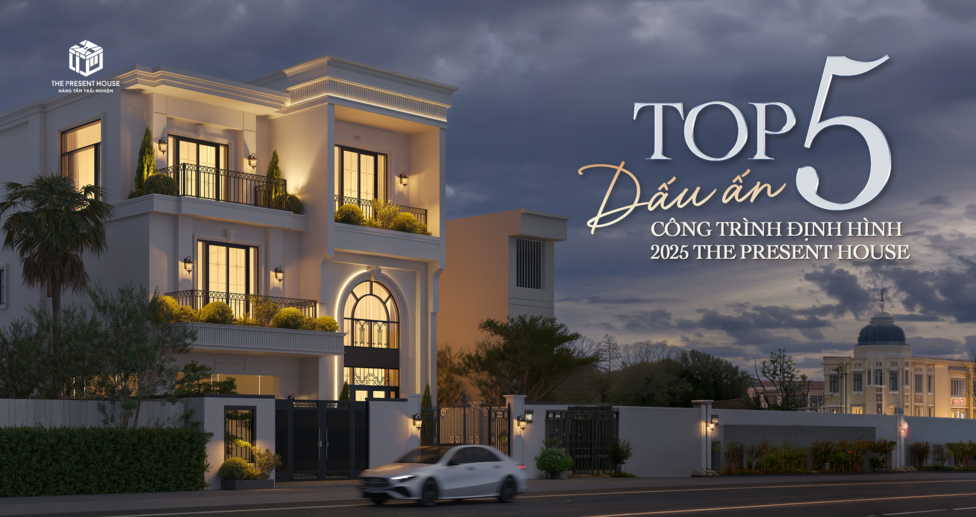 Top 5 Công Trình Định Hình Dấu Ấn 2025 Của The Present House
