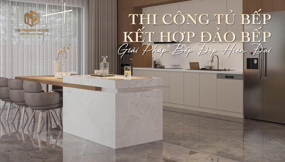 Thi Công Tủ Bếp Kết Hợp Đảo Bếp, Giải Pháp Bếp Đẹp Hiện Đại